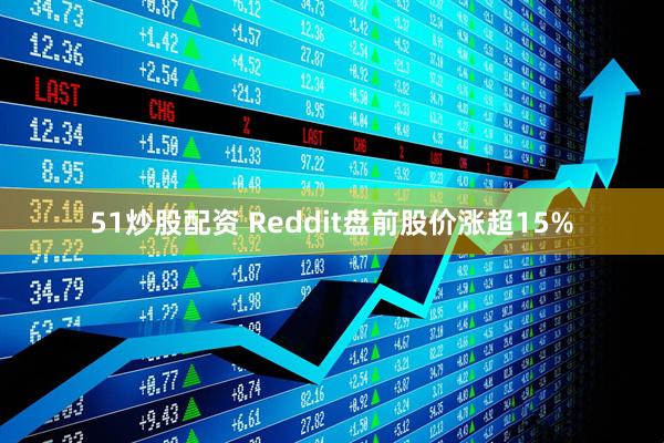 51炒股配资 Reddit盘前股价涨超15%